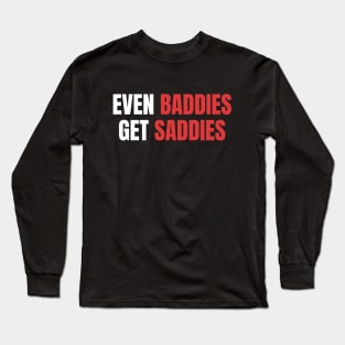 Even Baddies Get Saddies | Sarcastic Mental Health Long Sleeve T-Shirt